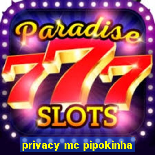 privacy mc pipokinha